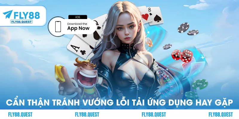 Cẩn thận tránh vướng lỗi tải ứng dụng hay gặp
