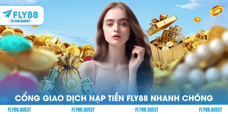 Có rất nhiều cổng giao dịch để bạn nạp tiền FLY88 nhanh chóng