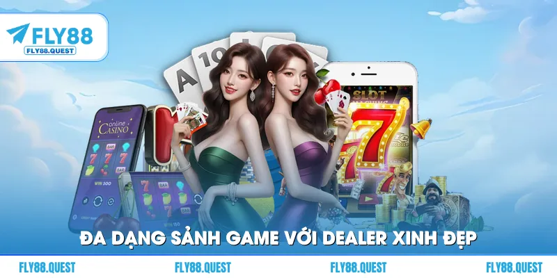 Đa dạng sảnh game với dealer xinh đẹp chuyên nghiệp