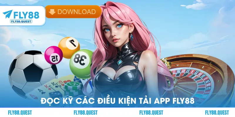 Đọc kỹ các điều kiện tải app FLY88