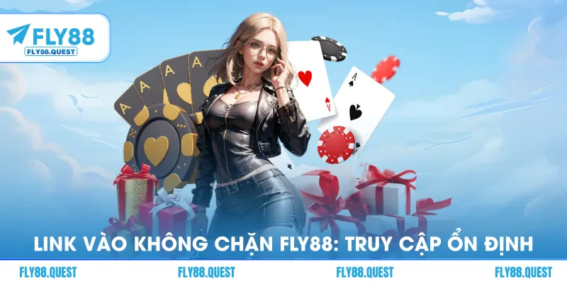 Link Vào Không Chặn FLY88: Truy Cập Ổn Định Mọi Lúc Mọi Nơi