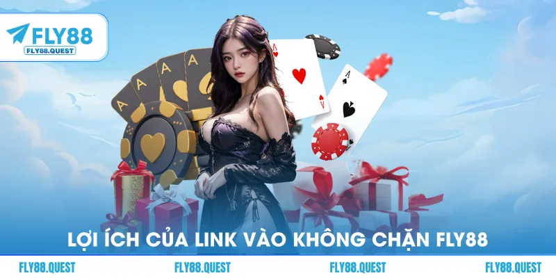 Lợi ích của link vào không chặn FLY88