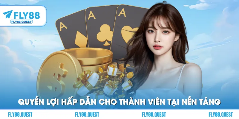Quyền lợi hấp dẫn dành cho thành viên tại nền tảng