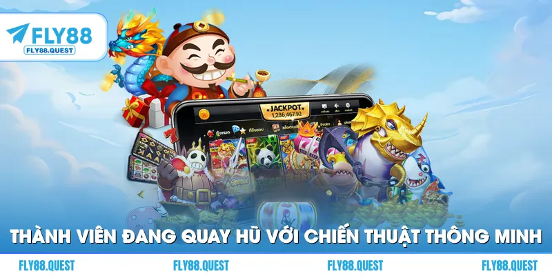 Thành viên đang quay hũ với chiến thuật thông minh