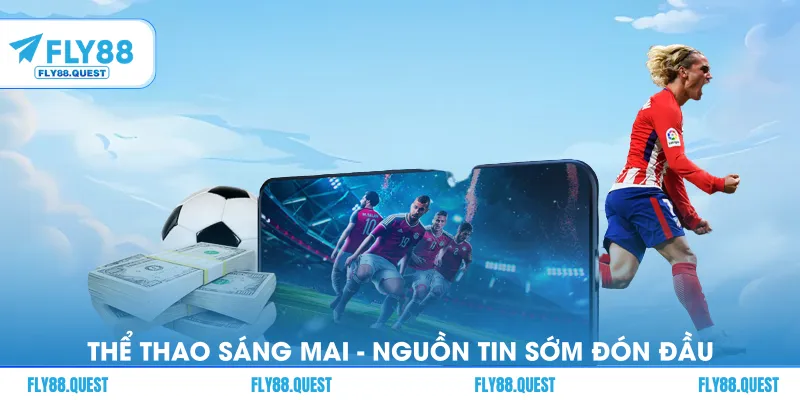 Thể Thao Sáng Mai - Nguồn Tin Sớm Giúp Đón Đầu Mọi Diễn Biến
