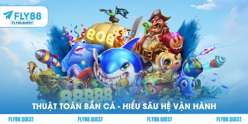Thuật Toán Bắn Cá - Hiểu Sâu Hệ Vận Hành Để Chơi Thông Minh