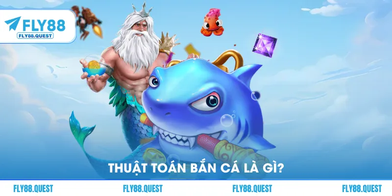 Thuật toán bắn cá là gì?